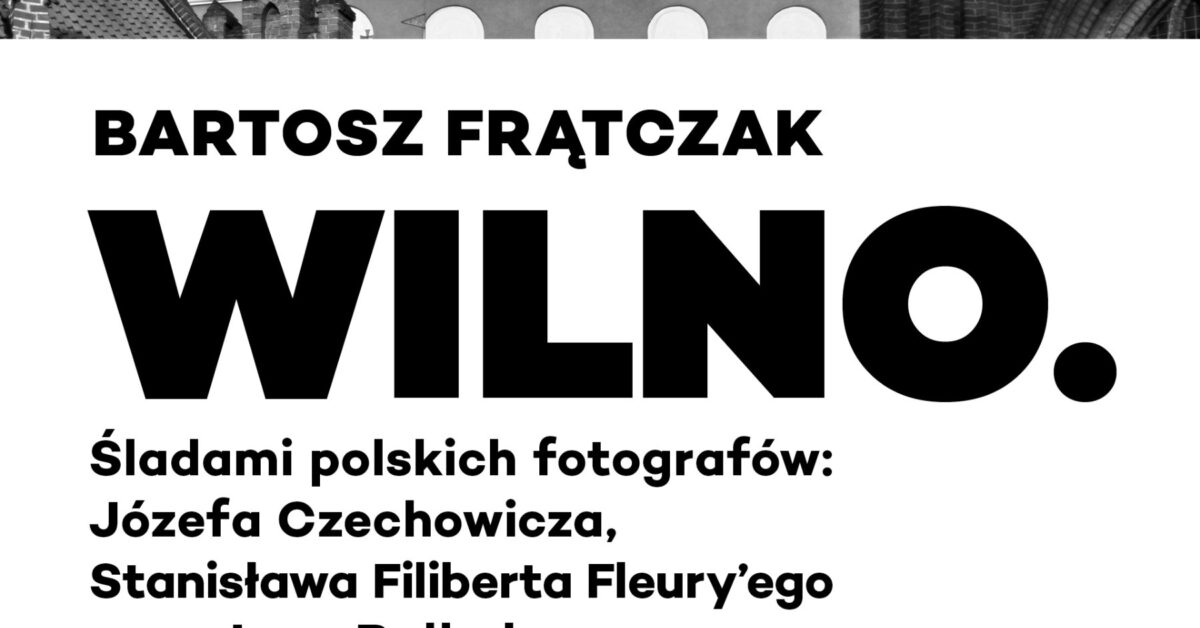 Współczesne Wilno w sercu Warszawy — wystawa B. Frątczaka w Galerii Obok ZPAF