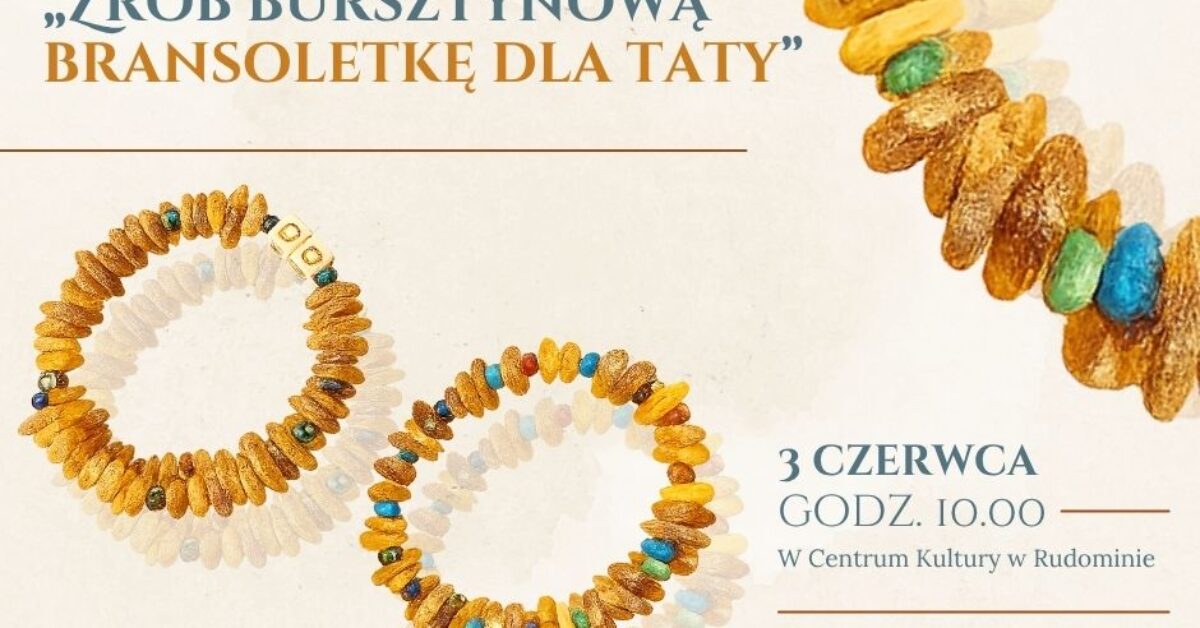 Warsztaty „Zrób bursztynową bransoletkę dla taty”